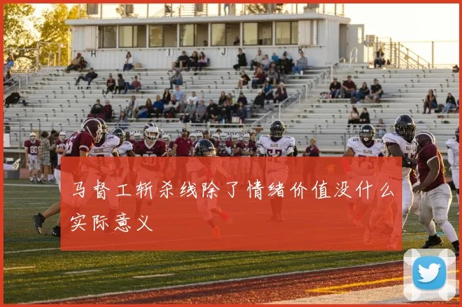 马督工斩杀线除了情绪价值没什么实际意义